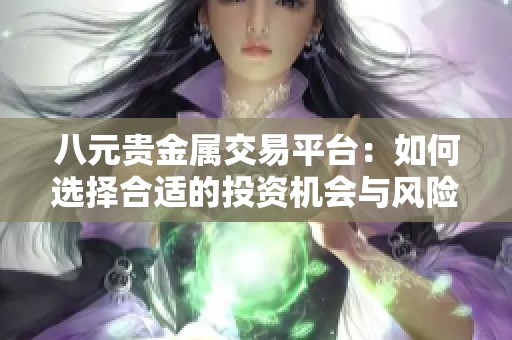 八元贵金属交易平台：如何选择合适的投资机会与风险管理