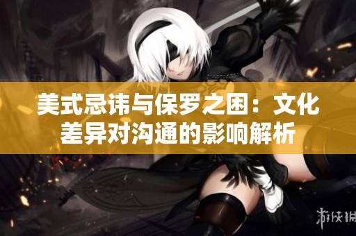 美式忌讳与保罗之困：文化差异对沟通的影响解析