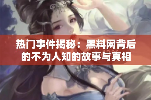 热门事件揭秘：黑料网背后的不为人知的故事与真相