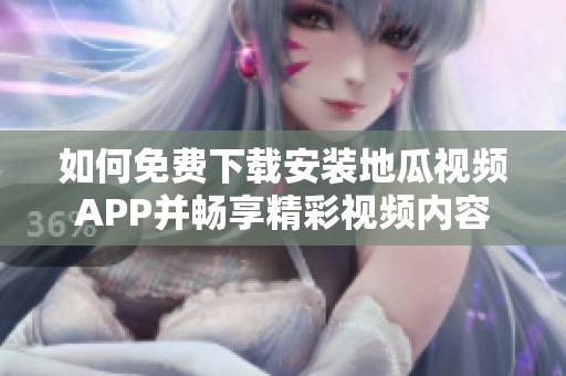 如何免费下载安装地瓜视频APP并畅享精彩视频内容