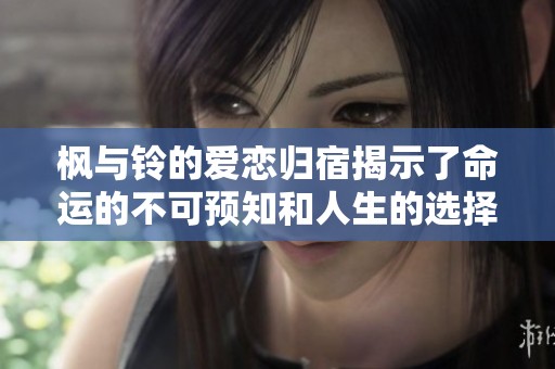 枫与铃的爱恋归宿揭示了命运的不可预知和人生的选择