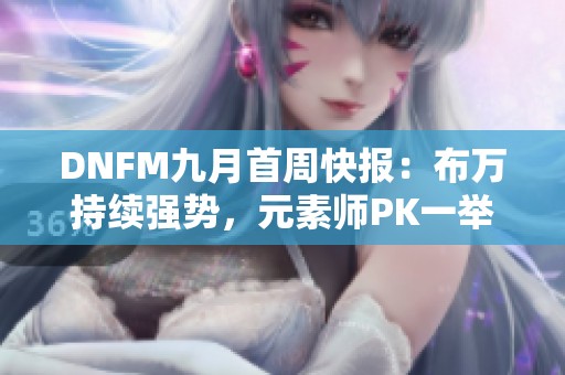 DNFM九月首周快报：布万持续强势，元素师PK一举登顶