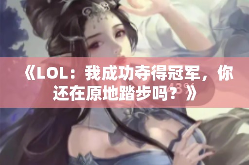 《LOL：我成功夺得冠军，你还在原地踏步吗？》