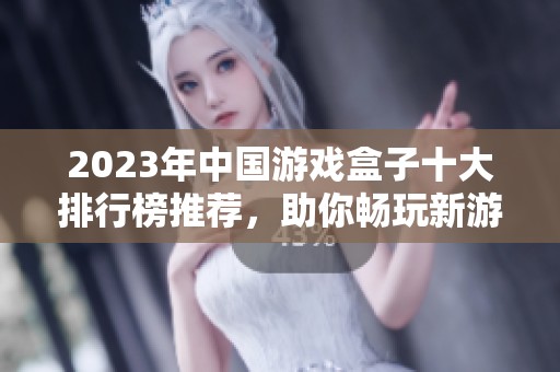 2023年中国游戏盒子十大排行榜推荐，助你畅玩新游！