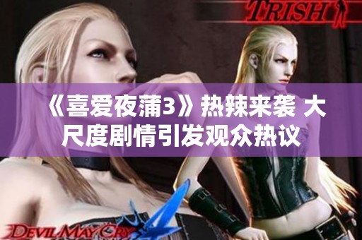 《喜爱夜蒲3》热辣来袭 大尺度剧情引发观众热议