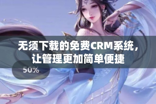 无须下载的免费CRM系统，让管理更加简单便捷