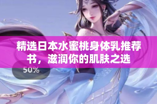 精选日本水蜜桃身体乳推荐书，滋润你的肌肤之选