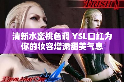 清新水蜜桃色调 YSL口红为你的妆容增添甜美气息