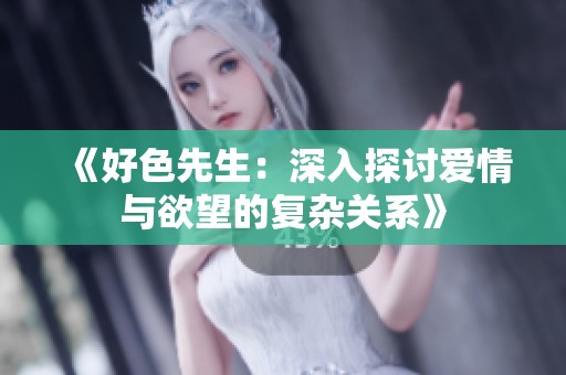 《好色先生：深入探讨爱情与欲望的复杂关系》