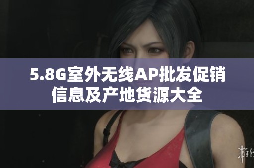5.8G室外无线AP批发促销信息及产地货源大全