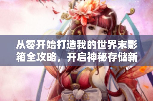 从零开始打造我的世界末影箱全攻略，开启神秘存储新篇章