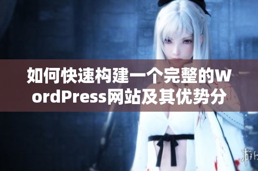 如何快速构建一个完整的WordPress网站及其优势分析