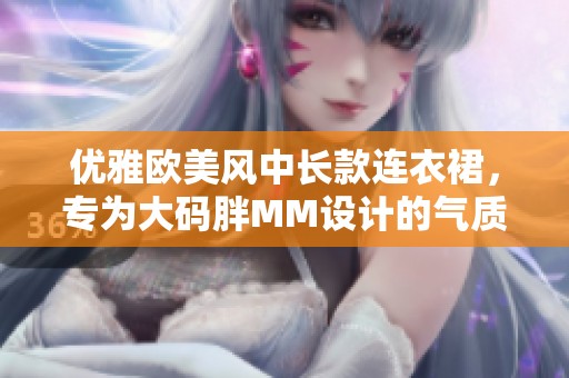 优雅欧美风中长款连衣裙，专为大码胖MM设计的气质之选
