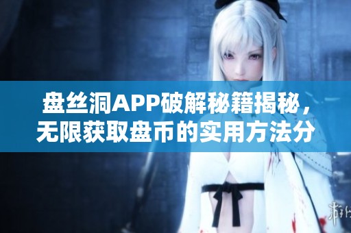 盘丝洞APP破解秘籍揭秘，无限获取盘币的实用方法分享