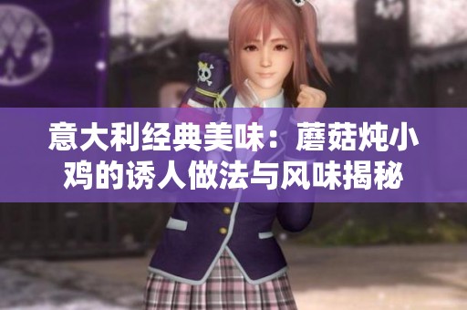 意大利经典美味：蘑菇炖小鸡的诱人做法与风味揭秘