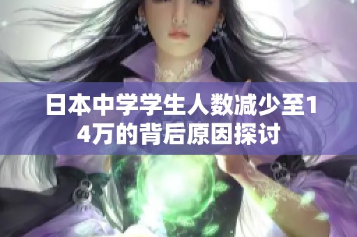 日本中学学生人数减少至14万的背后原因探讨