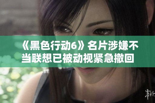《黑色行动6》名片涉嫌不当联想已被动视紧急撤回