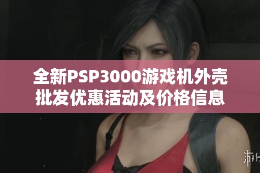 全新PSP3000游戏机外壳批发优惠活动及价格信息