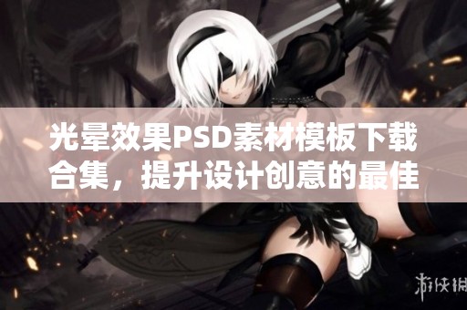 光晕效果PSD素材模板下载合集，提升设计创意的最佳选择