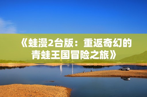 《蛙漫2台版：重返奇幻的青蛙王国冒险之旅》