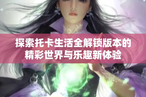 探索托卡生活全解锁版本的精彩世界与乐趣新体验