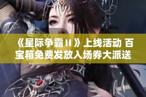 《星际争霸Ⅱ》上线活动 百宝箱免费发放入场券大派送