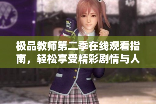 极品教师第二季在线观看指南，轻松享受精彩剧情与人物互动