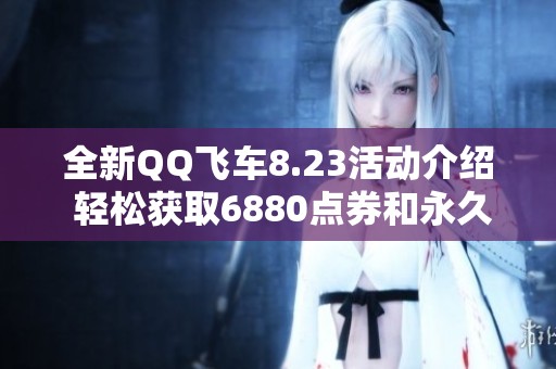 全新QQ飞车8.23活动介绍 轻松获取6880点券和永久翅膀