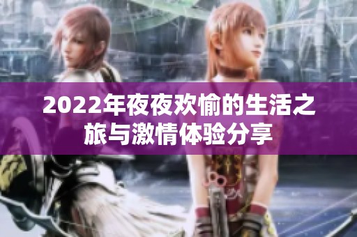 2022年夜夜欢愉的生活之旅与激情体验分享