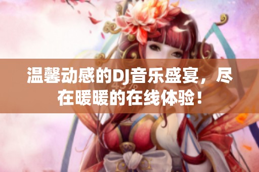 温馨动感的DJ音乐盛宴，尽在暖暖的在线体验！