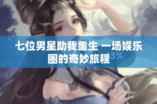 七位男星助我重生 一场娱乐圈的奇妙旅程