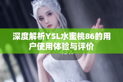 深度解析YSL水蜜桃86的用户使用体验与评价