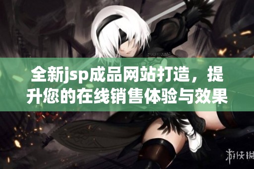 全新jsp成品网站打造，提升您的在线销售体验与效果
