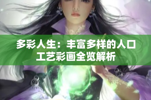 多彩人生：丰富多样的人口工艺彩画全览解析