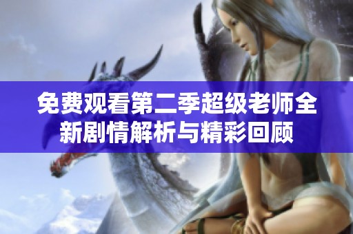 免费观看第二季超级老师全新剧情解析与精彩回顾