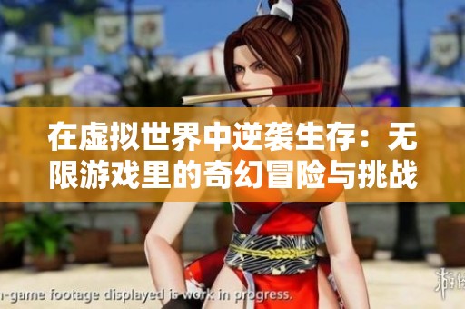 在虚拟世界中逆袭生存：无限游戏里的奇幻冒险与挑战