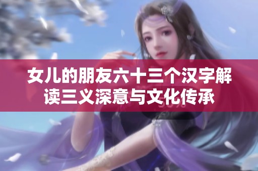 女儿的朋友六十三个汉字解读三义深意与文化传承