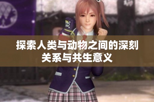 探索人类与动物之间的深刻关系与共生意义