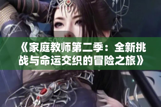 《家庭教师第二季：全新挑战与命运交织的冒险之旅》