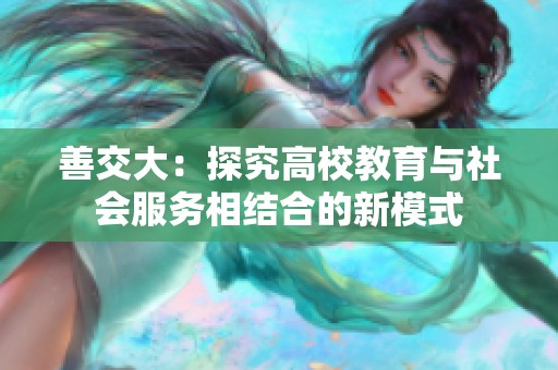善交大：探究高校教育与社会服务相结合的新模式