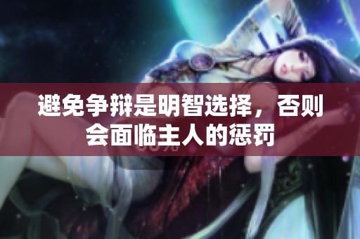 避免争辩是明智选择，否则会面临主人的惩罚