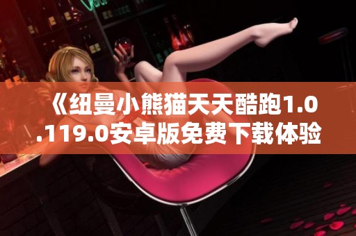 《纽曼小熊猫天天酷跑1.0.119.0安卓版免费下载体验》