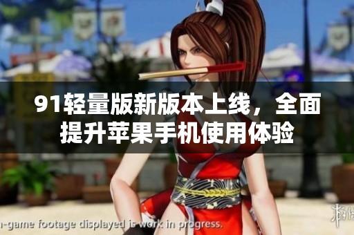 91轻量版新版本上线，全面提升苹果手机使用体验