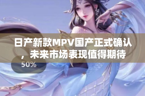 日产新款MPV国产正式确认，未来市场表现值得期待