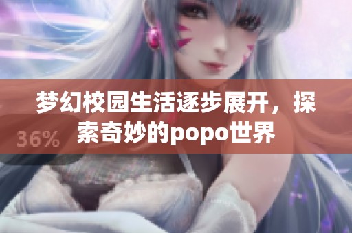梦幻校园生活逐步展开，探索奇妙的popo世界