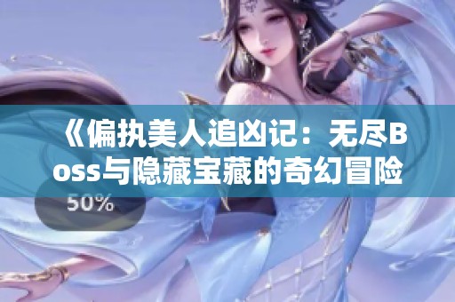 《偏执美人追凶记：无尽Boss与隐藏宝藏的奇幻冒险》