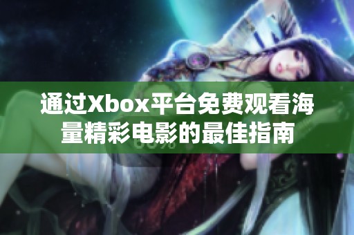 通过Xbox平台免费观看海量精彩电影的最佳指南