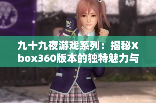 九十九夜游戏系列：揭秘Xbox360版本的独特魅力与玩法