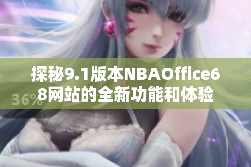 探秘9.1版本NBAOffice68网站的全新功能和体验