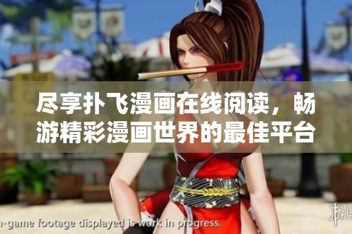 尽享扑飞漫画在线阅读，畅游精彩漫画世界的最佳平台